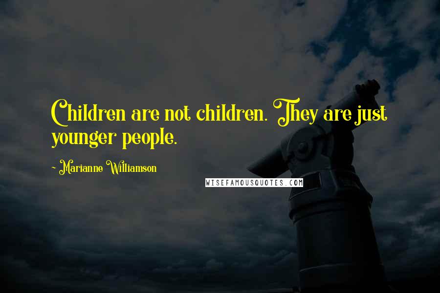Marianne Williamson Quotes: Children are not children. They are just younger people.