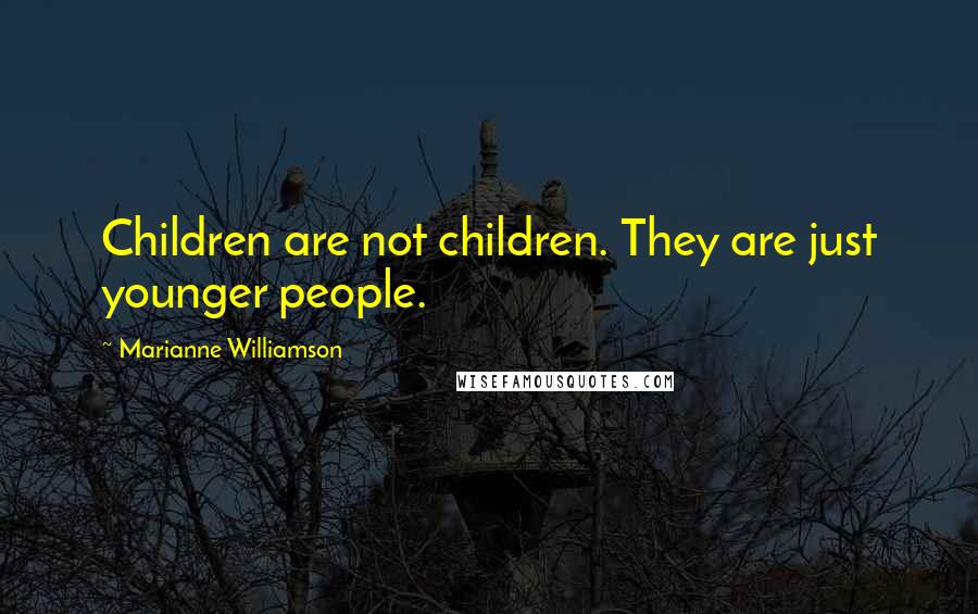 Marianne Williamson Quotes: Children are not children. They are just younger people.