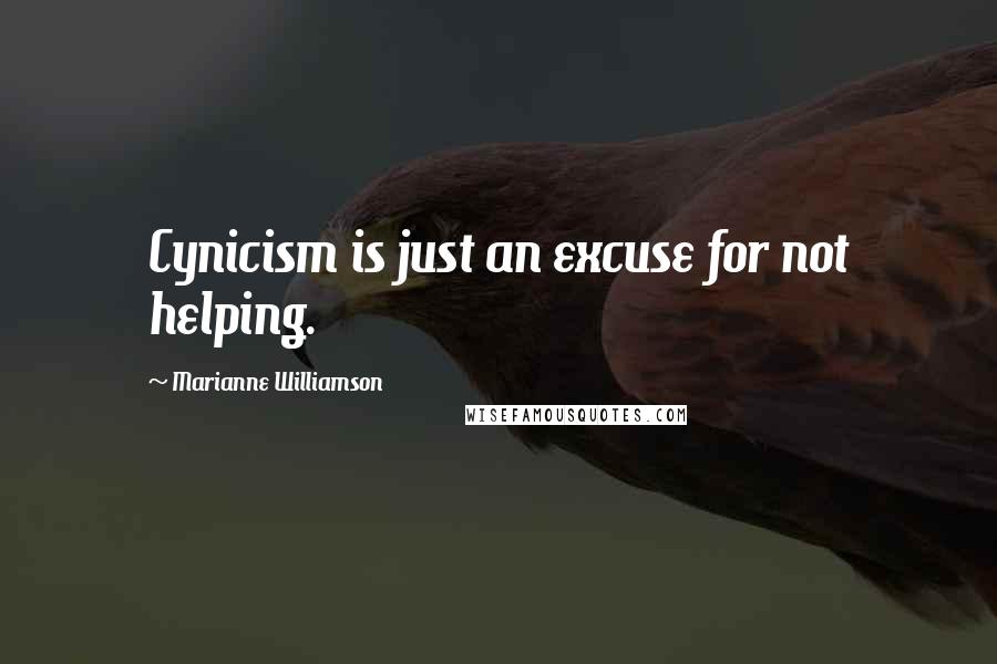Marianne Williamson Quotes: Cynicism is just an excuse for not helping.