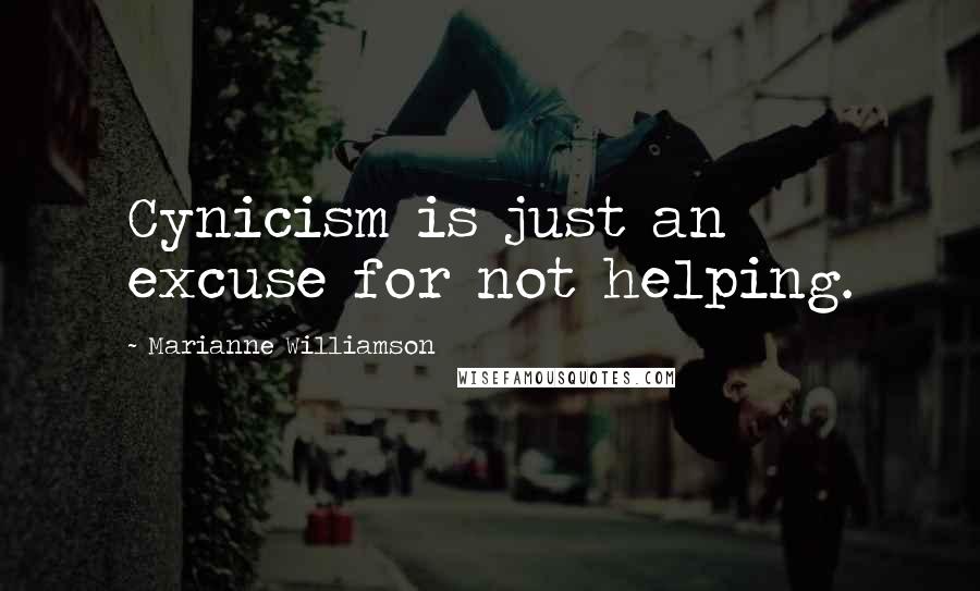 Marianne Williamson Quotes: Cynicism is just an excuse for not helping.