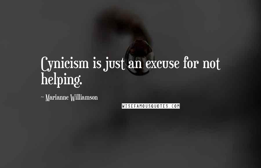 Marianne Williamson Quotes: Cynicism is just an excuse for not helping.