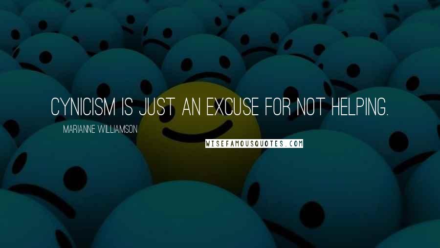 Marianne Williamson Quotes: Cynicism is just an excuse for not helping.