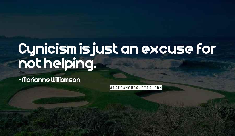 Marianne Williamson Quotes: Cynicism is just an excuse for not helping.