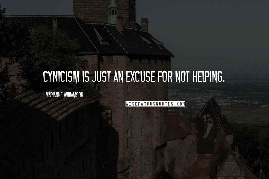 Marianne Williamson Quotes: Cynicism is just an excuse for not helping.