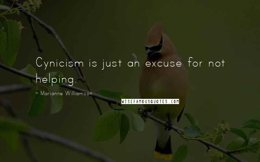 Marianne Williamson Quotes: Cynicism is just an excuse for not helping.