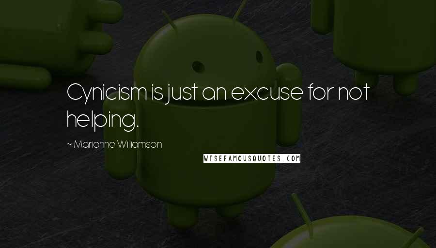 Marianne Williamson Quotes: Cynicism is just an excuse for not helping.