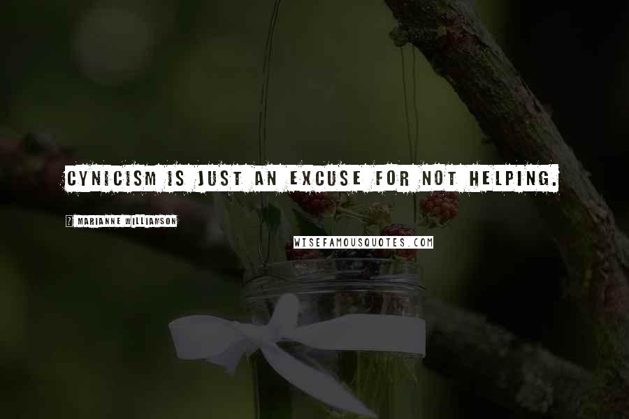 Marianne Williamson Quotes: Cynicism is just an excuse for not helping.