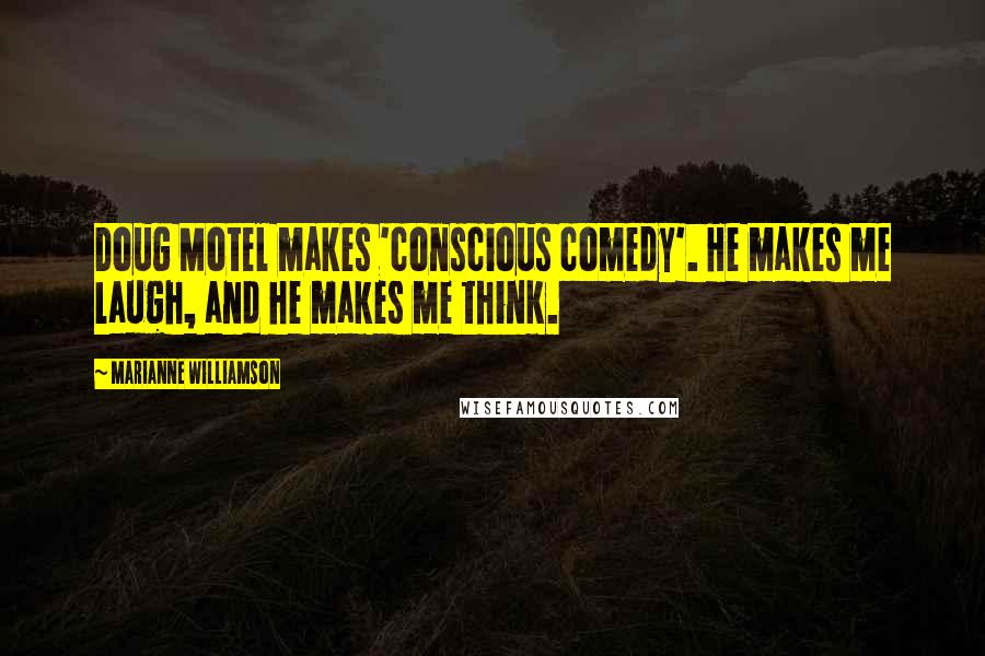Marianne Williamson Quotes: Doug Motel makes 'conscious comedy'. He makes me laugh, and he makes me think.