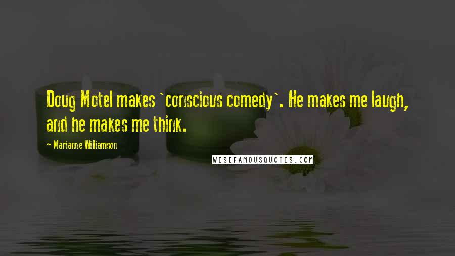 Marianne Williamson Quotes: Doug Motel makes 'conscious comedy'. He makes me laugh, and he makes me think.