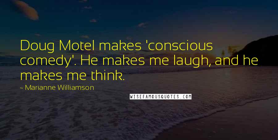 Marianne Williamson Quotes: Doug Motel makes 'conscious comedy'. He makes me laugh, and he makes me think.