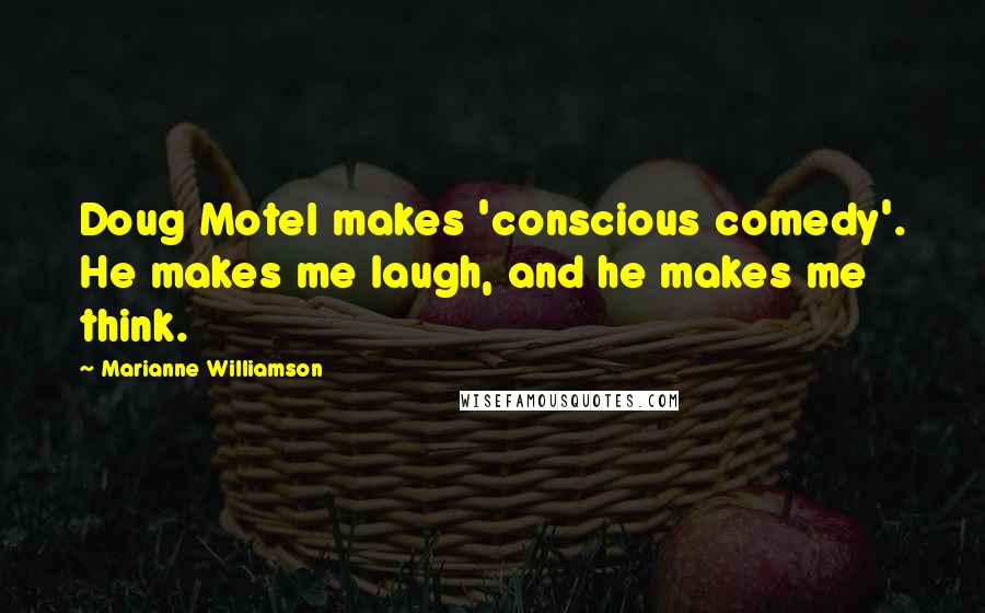 Marianne Williamson Quotes: Doug Motel makes 'conscious comedy'. He makes me laugh, and he makes me think.