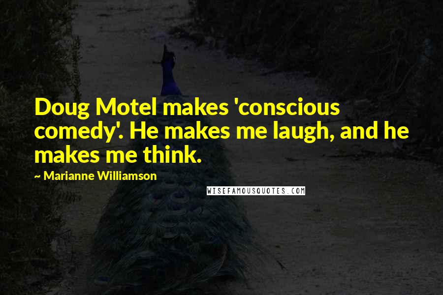 Marianne Williamson Quotes: Doug Motel makes 'conscious comedy'. He makes me laugh, and he makes me think.