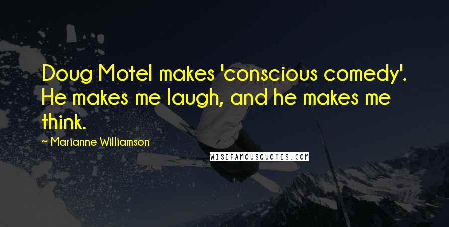 Marianne Williamson Quotes: Doug Motel makes 'conscious comedy'. He makes me laugh, and he makes me think.