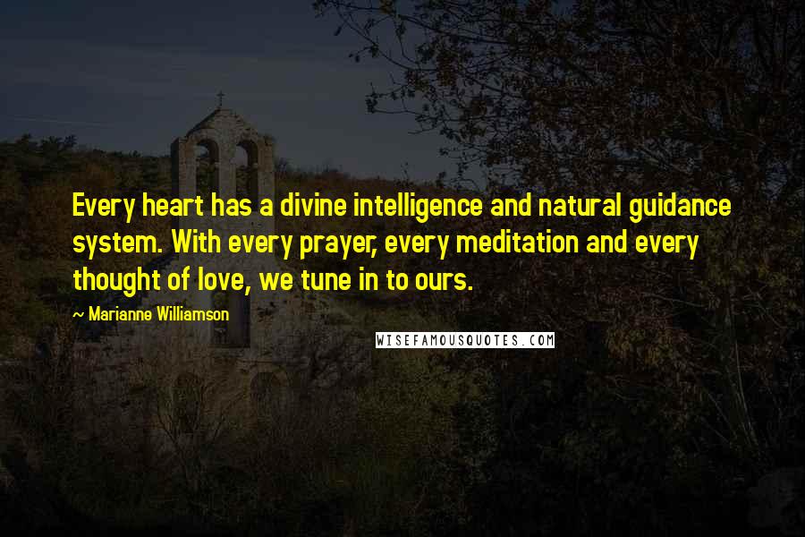 Marianne Williamson Quotes: Every heart has a divine intelligence and natural guidance system. With every prayer, every meditation and every thought of love, we tune in to ours.