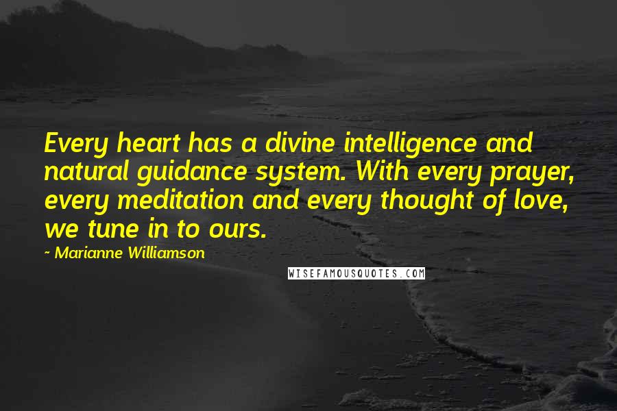 Marianne Williamson Quotes: Every heart has a divine intelligence and natural guidance system. With every prayer, every meditation and every thought of love, we tune in to ours.