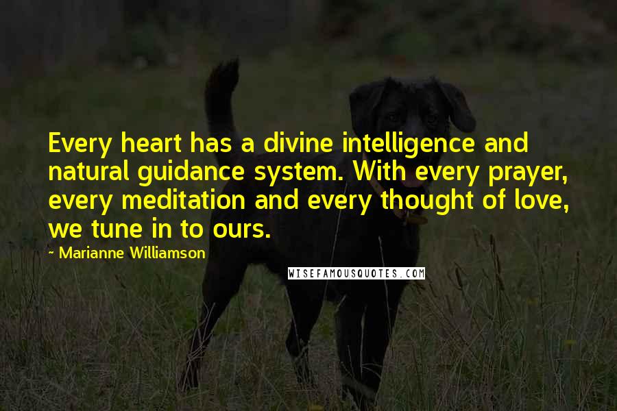 Marianne Williamson Quotes: Every heart has a divine intelligence and natural guidance system. With every prayer, every meditation and every thought of love, we tune in to ours.