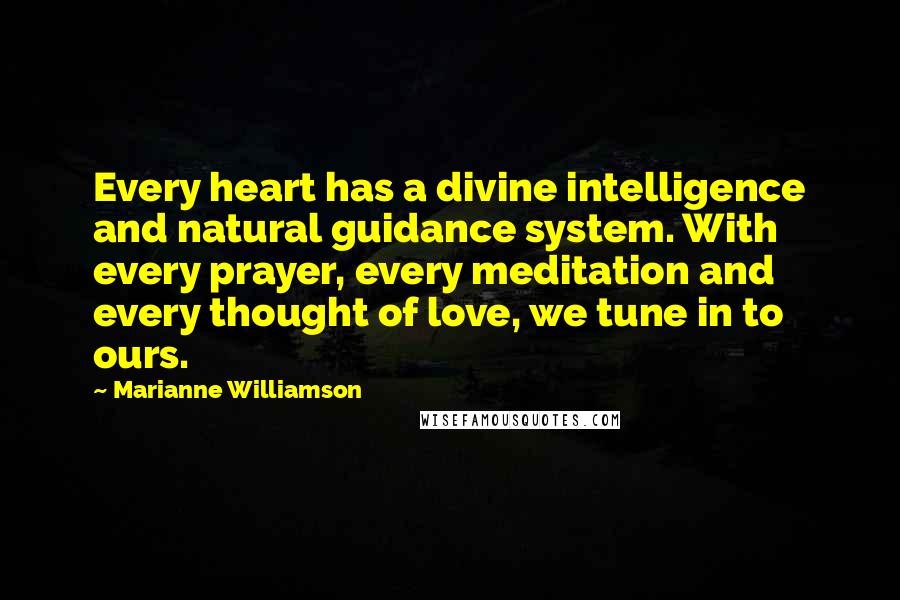 Marianne Williamson Quotes: Every heart has a divine intelligence and natural guidance system. With every prayer, every meditation and every thought of love, we tune in to ours.