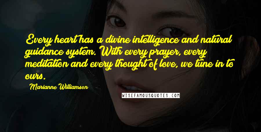 Marianne Williamson Quotes: Every heart has a divine intelligence and natural guidance system. With every prayer, every meditation and every thought of love, we tune in to ours.