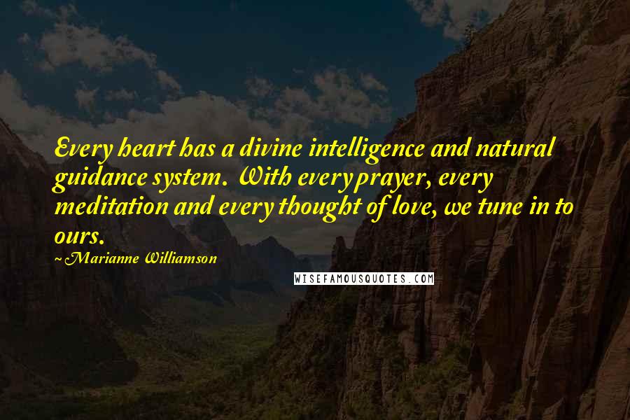 Marianne Williamson Quotes: Every heart has a divine intelligence and natural guidance system. With every prayer, every meditation and every thought of love, we tune in to ours.