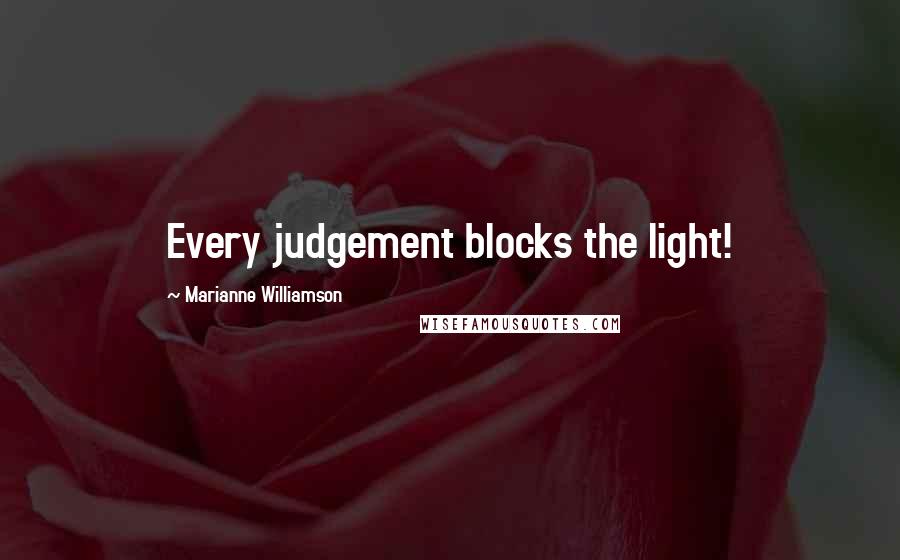 Marianne Williamson Quotes: Every judgement blocks the light!