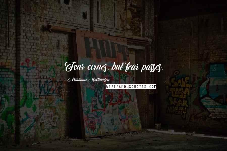 Marianne Williamson Quotes: Fear comes, but fear passes.