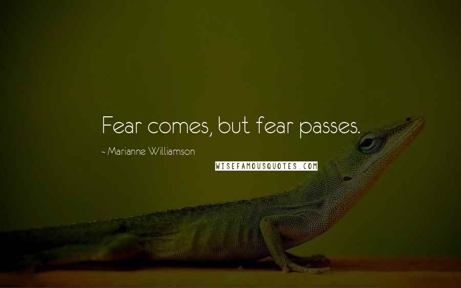 Marianne Williamson Quotes: Fear comes, but fear passes.