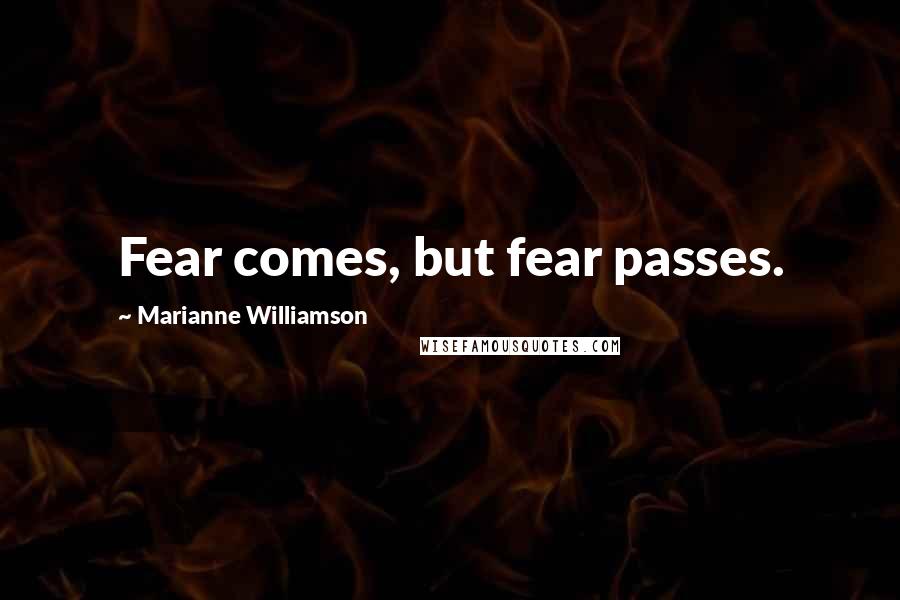 Marianne Williamson Quotes: Fear comes, but fear passes.