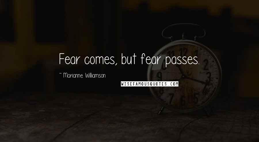 Marianne Williamson Quotes: Fear comes, but fear passes.