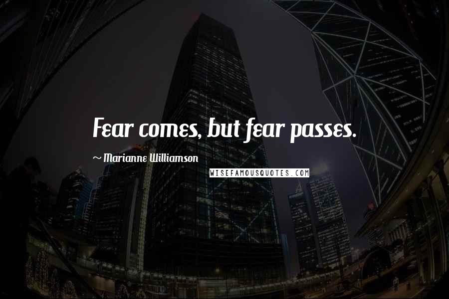 Marianne Williamson Quotes: Fear comes, but fear passes.