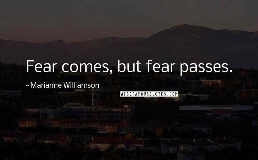 Marianne Williamson Quotes: Fear comes, but fear passes.