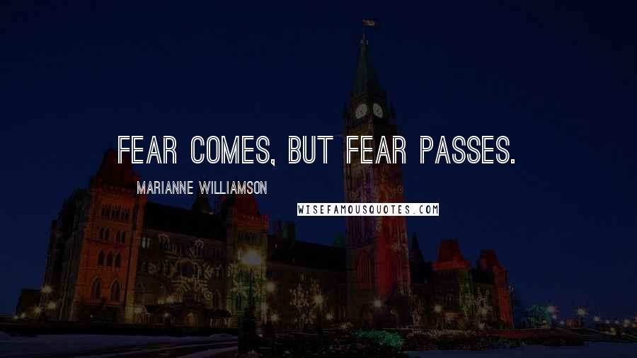 Marianne Williamson Quotes: Fear comes, but fear passes.