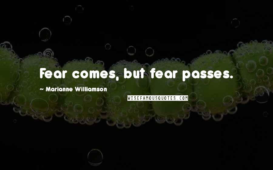 Marianne Williamson Quotes: Fear comes, but fear passes.