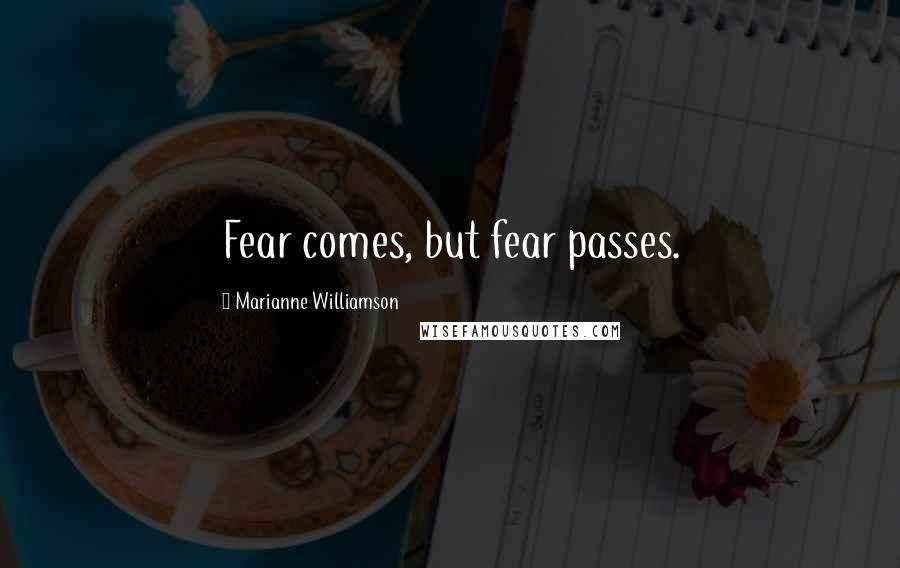 Marianne Williamson Quotes: Fear comes, but fear passes.