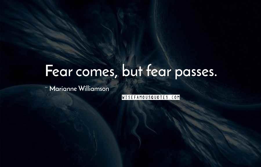 Marianne Williamson Quotes: Fear comes, but fear passes.