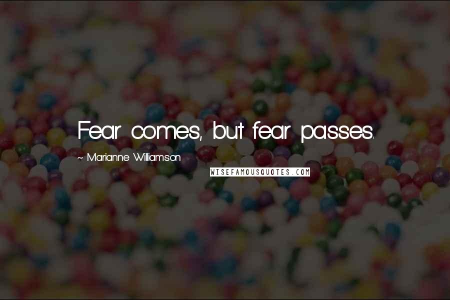 Marianne Williamson Quotes: Fear comes, but fear passes.