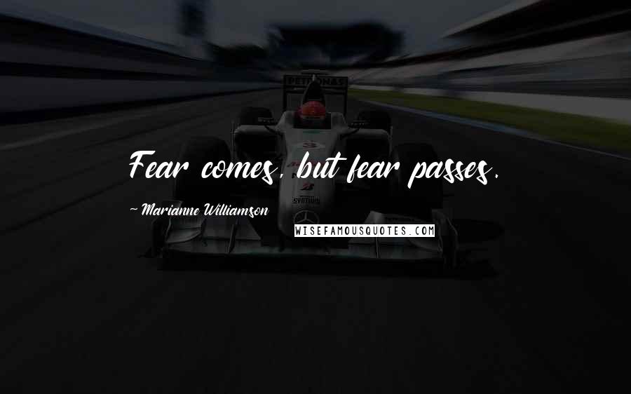 Marianne Williamson Quotes: Fear comes, but fear passes.