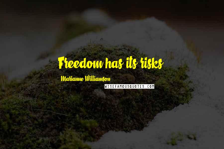 Marianne Williamson Quotes: Freedom has its risks.