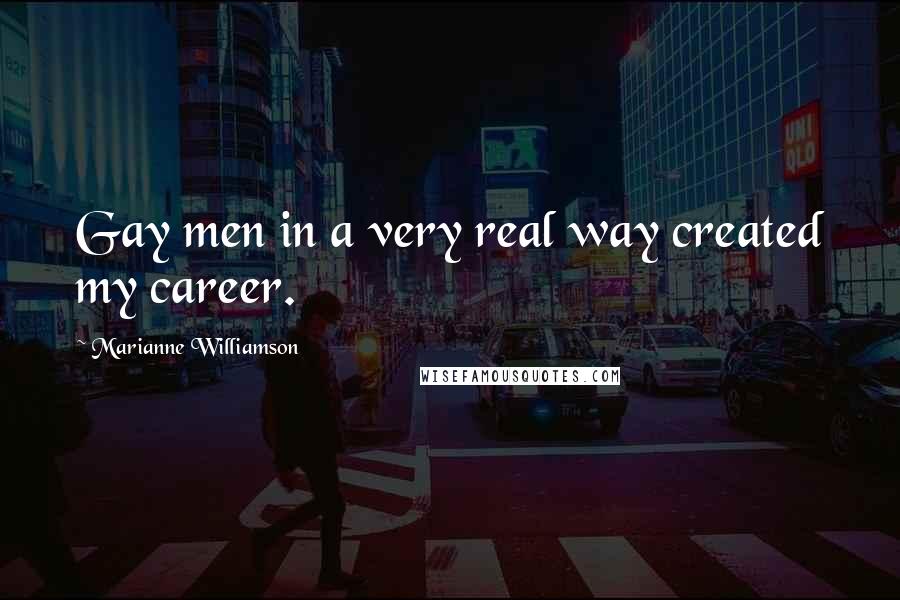 Marianne Williamson Quotes: Gay men in a very real way created my career.