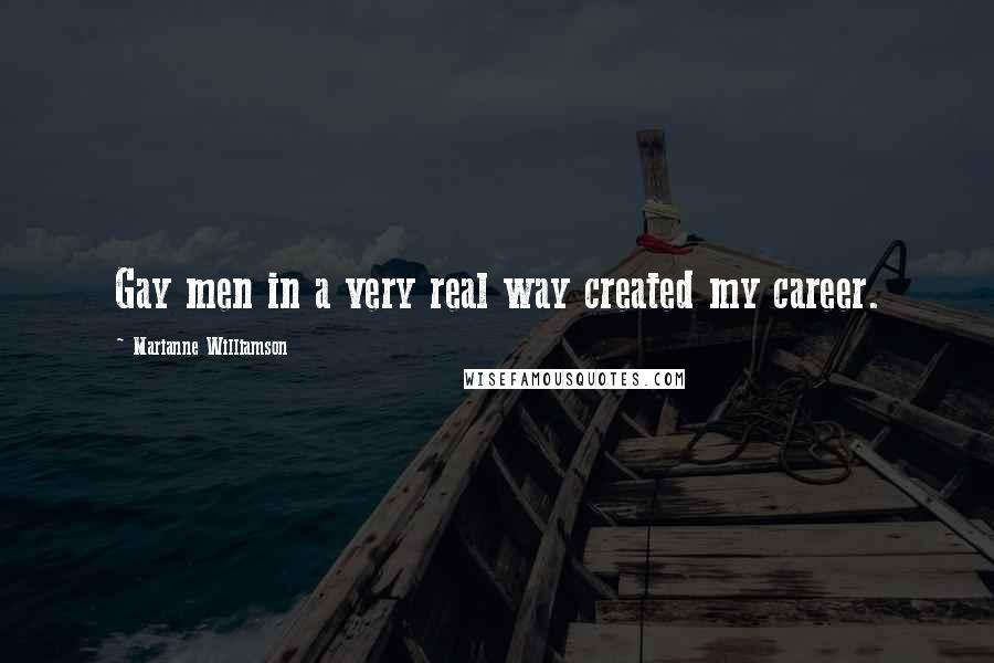 Marianne Williamson Quotes: Gay men in a very real way created my career.
