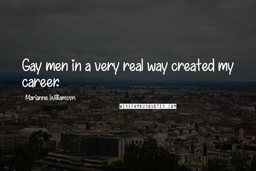 Marianne Williamson Quotes: Gay men in a very real way created my career.