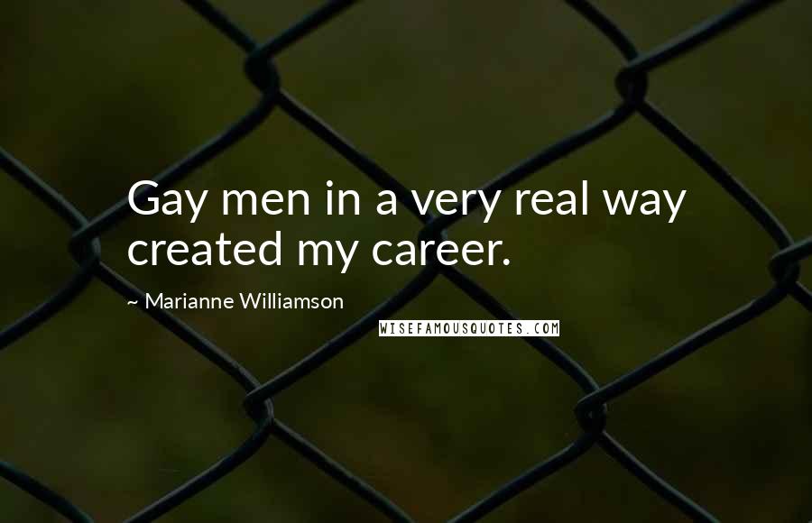 Marianne Williamson Quotes: Gay men in a very real way created my career.