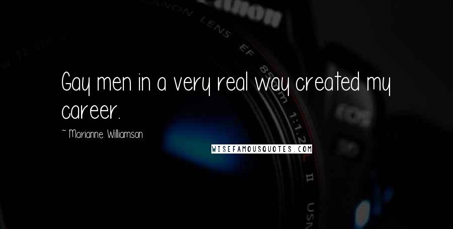 Marianne Williamson Quotes: Gay men in a very real way created my career.