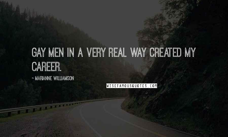 Marianne Williamson Quotes: Gay men in a very real way created my career.