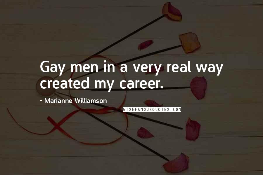 Marianne Williamson Quotes: Gay men in a very real way created my career.