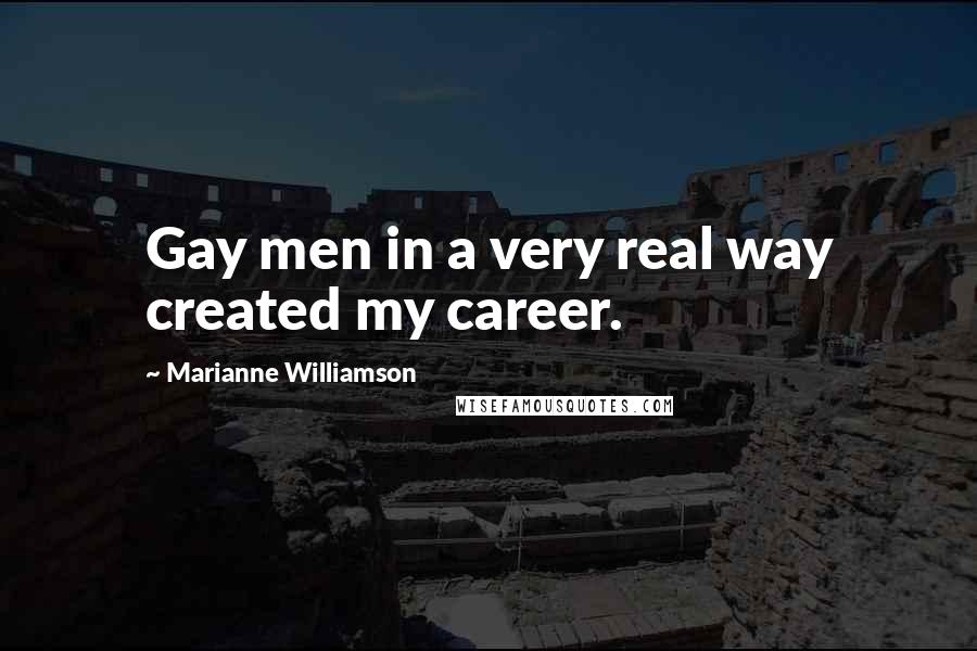 Marianne Williamson Quotes: Gay men in a very real way created my career.