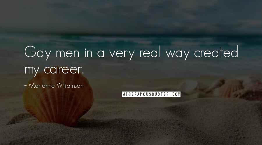 Marianne Williamson Quotes: Gay men in a very real way created my career.