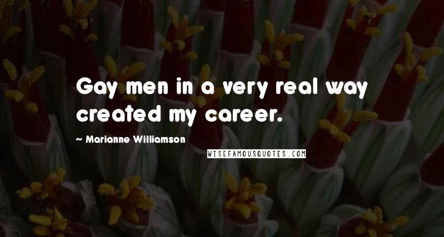 Marianne Williamson Quotes: Gay men in a very real way created my career.