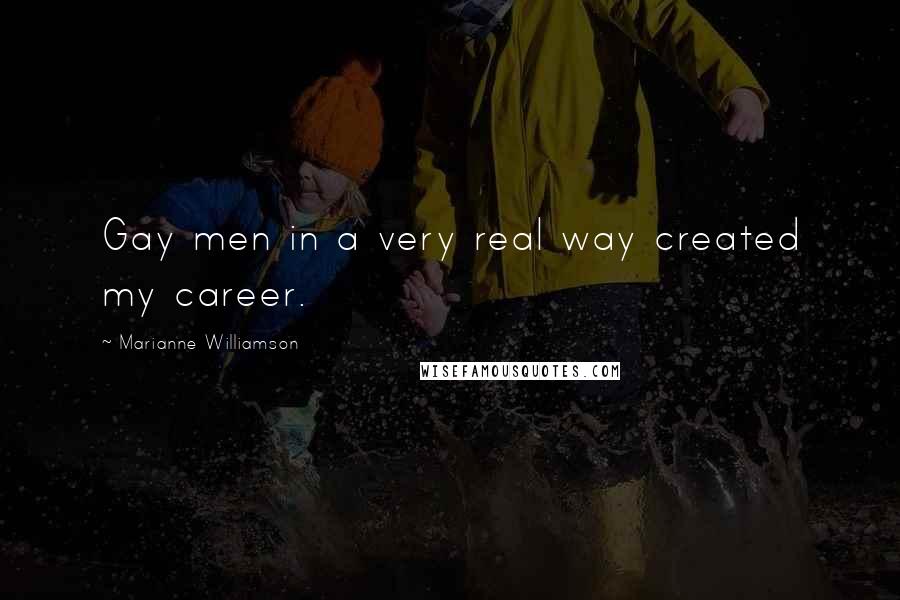Marianne Williamson Quotes: Gay men in a very real way created my career.