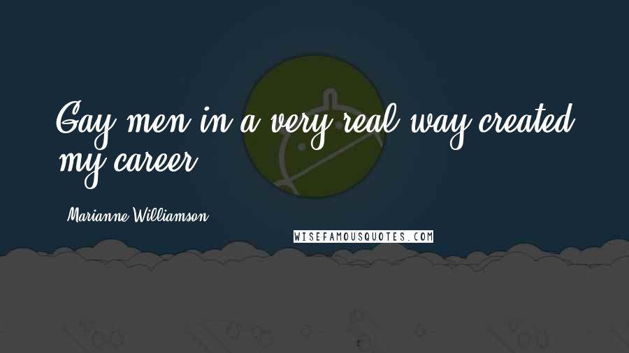 Marianne Williamson Quotes: Gay men in a very real way created my career.