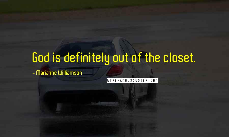 Marianne Williamson Quotes: God is definitely out of the closet.